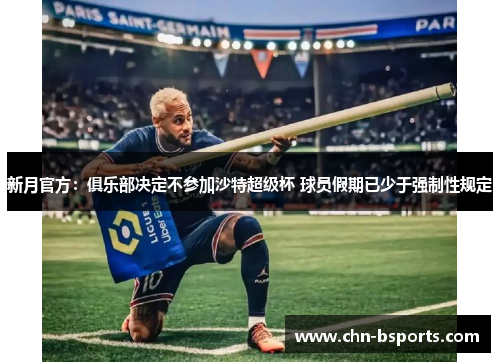 新月官方：俱乐部决定不参加沙特超级杯 球员假期已少于强制性规定